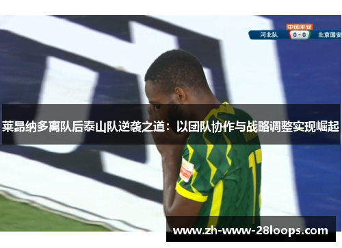 莱昂纳多离队后泰山队逆袭之道：以团队协作与战略调整实现崛起