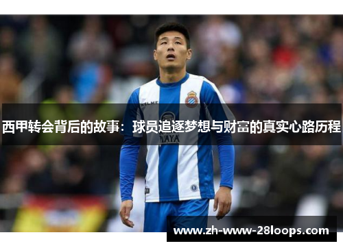 西甲转会背后的故事:球员追逐梦想与财富的真实心路历程 西甲转会背后的故事:球员追逐梦想与财富的真实心路历程