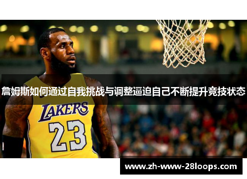 詹姆斯如何通过自我挑战与调整逼迫自己不断提升竞技状态 詹姆斯如何通过自我挑战与调整逼迫自己不断提升竞技状态