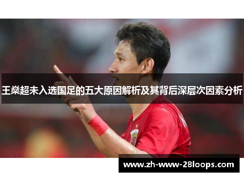 王燊超未入选国足的五大原因解析及其背后深层次因素分析 王燊超未入选国足的五大原因解析及其背后深层次因素分析