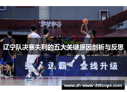 辽宁队决赛失利的五大关键原因剖析与反思