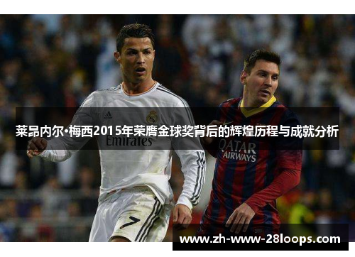 莱昂内尔·梅西2015年荣膺金球奖背后的辉煌历程与成就分析