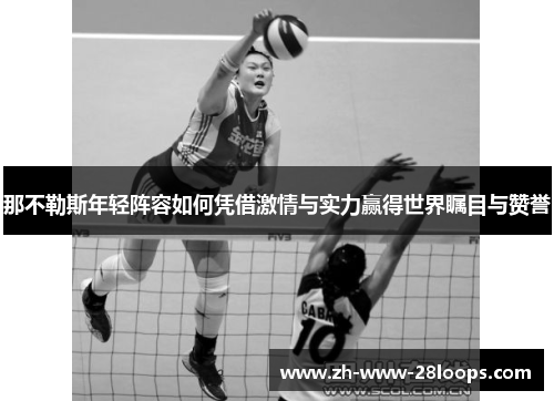 那不勒斯年轻阵容如何凭借激情与实力赢得世界瞩目与赞誉 那不勒斯年轻阵容如何凭借激情与实力赢得世界瞩目与赞誉